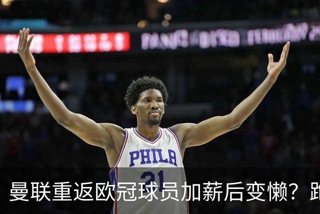 曼联重返欧冠球员加薪后变懒？跑动数据落后！体能储备遭质疑无法坚持90分钟
